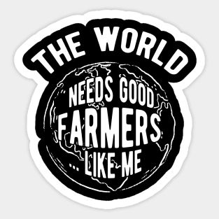 Farmer - The world needs good farmers like me Sticker